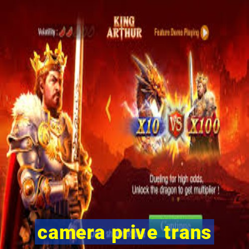 camera prive trans